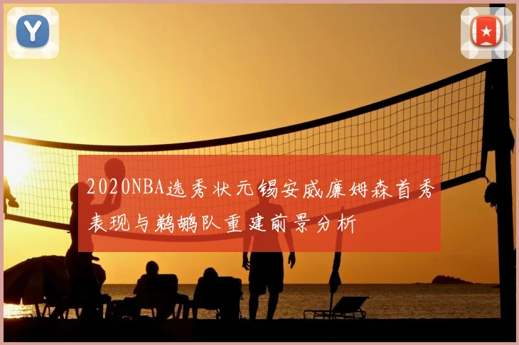 2020NBA选秀状元锡安威廉姆森首秀表现与鹈鹕队重建前景分析