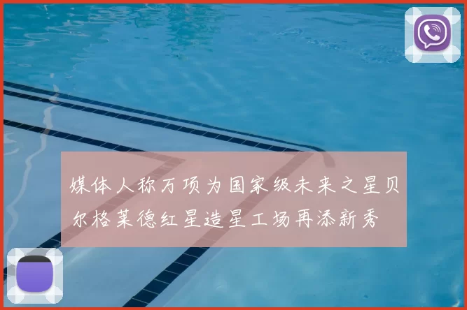媒体人称万项为国家级未来之星贝尔格莱德红星造星工场再添新秀