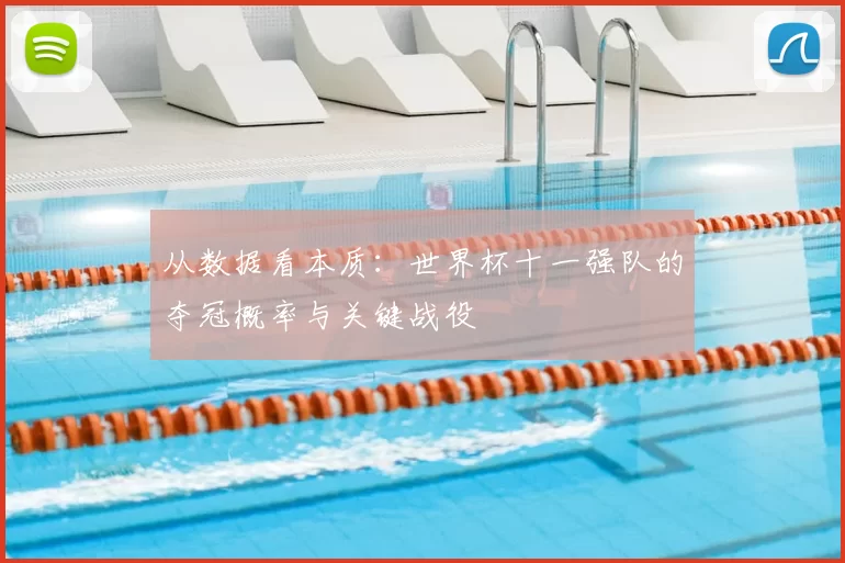 从数据看本质:世界杯十一强队的夺冠概率与关键战役