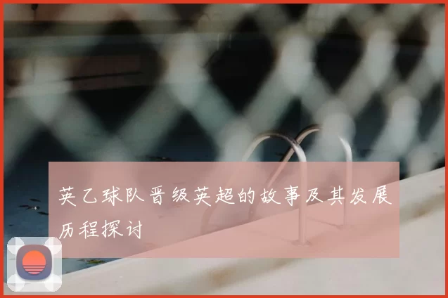 英乙球队晋级英超的故事及其发展历程探讨