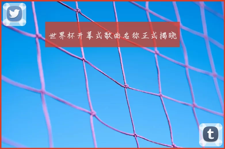 世界杯开幕式歌曲名称正式揭晓
