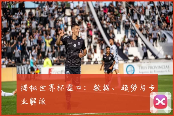揭秘世界杯盘口:数据、趋势与专业解读