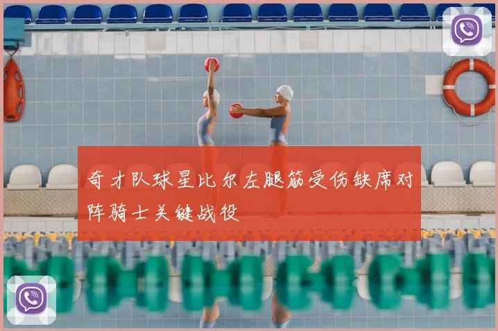 奇才队球星比尔左腿筋受伤缺席对阵骑士关键战役
