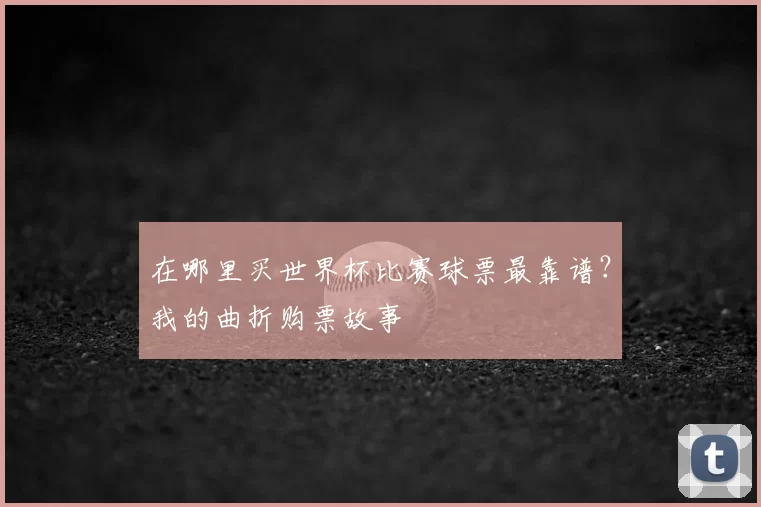 在哪里买世界杯比赛球票最靠谱？我的曲折购票故事
