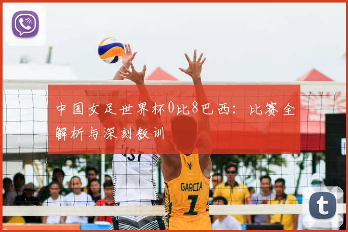 中国女足世界杯0比8巴西:比赛全解析与深刻教训