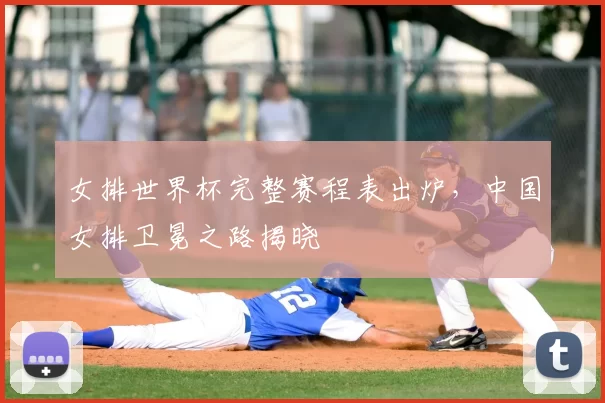 女排世界杯完整赛程表出炉，中国女排卫冕之路揭晓