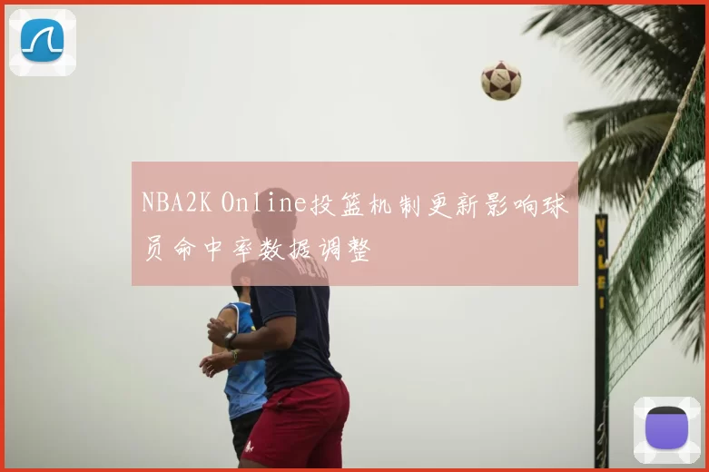 NBA2K Online投篮机制更新影响球员命中率数据调整