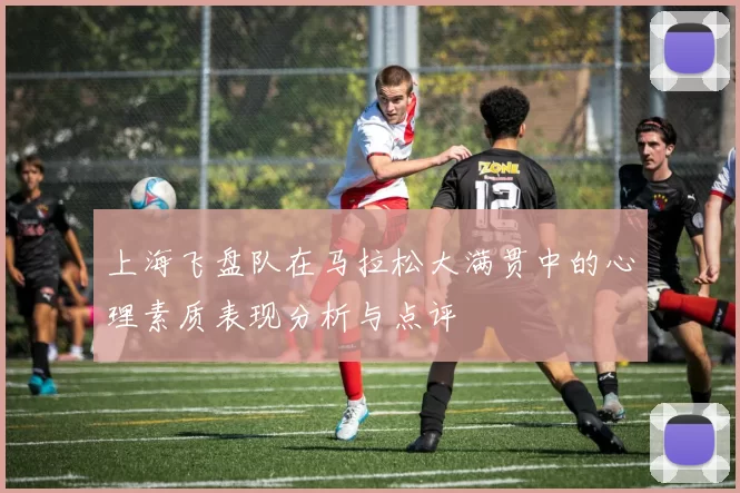 上海飞盘队在马拉松大满贯中的心理素质表现分析与点评
