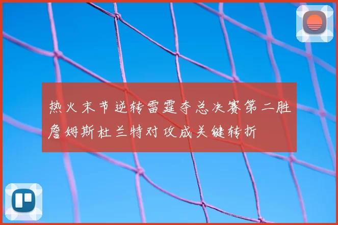 热火末节逆转雷霆夺总决赛第二胜詹姆斯杜兰特对攻成关键转折