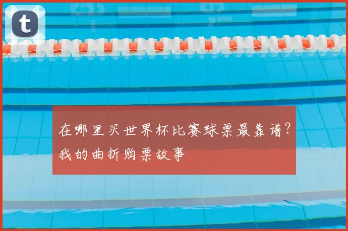 在哪里买世界杯比赛球票最靠谱?我的曲折购票故事