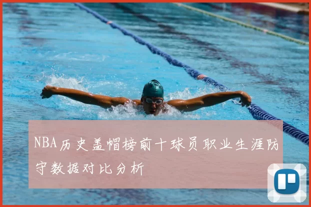 NBA历史盖帽榜前十球员职业生涯防守数据对比分析