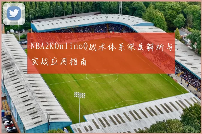 NBA2KOnlineQ战术体系深度解析与实战应用指南