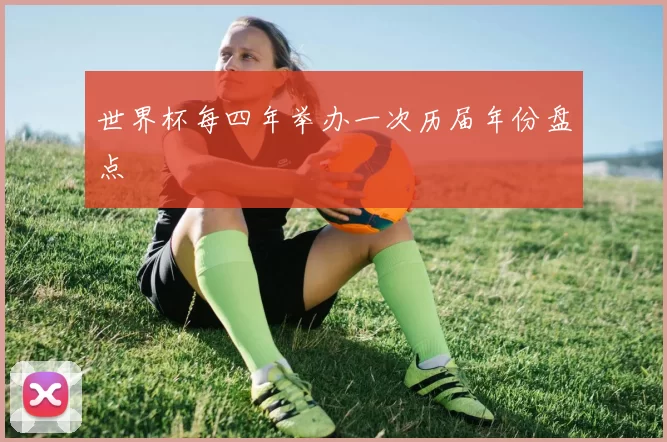 世界杯每四年举办一次历届年份盘点