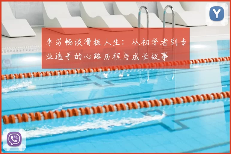 李芳畅谈滑板人生:从初学者到专业选手的心路历程与成长故事