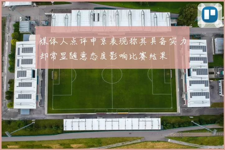 媒体人点评申京表现称其具备实力却常显随意态度影响比赛结果