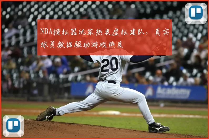 NBA模拟器玩家热衷虚拟建队,真实球员数据驱动游戏热度